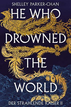 He Who Drowned the World (Der strahlende Kaiser II) (Collector's Edition) by Shelley Parker-Chan