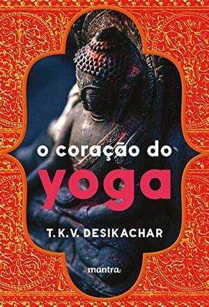 O Coracao do Yoga  by T. K. V. Desikachar