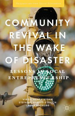 Community Revival in the Wake of Disaster: Lessons in Local Entrepreneurship by Stefanie Haeffele-Balch, Virgil Henry Storr, Laura E. Grube