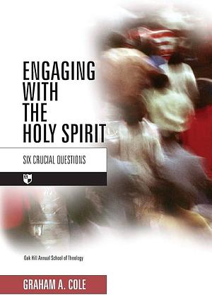 Engaging with the Holy Spirit by Graham A. Cole, Graham A. Cole