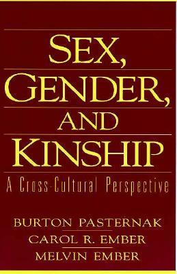 Sex, Gender, and Kinship: A Cross-Cultural Perspective by Carol R. Ember, Melvin Ember, Burton Pasternak