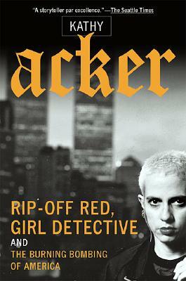 Rip-Off Red, Girl Detective and the Burning Bombing of America by Kathy Acker