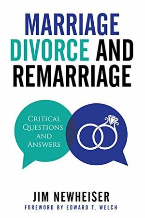 Marriage, Divorce, and Remarriage: Critical Questions and Answers by Jim Newheiser