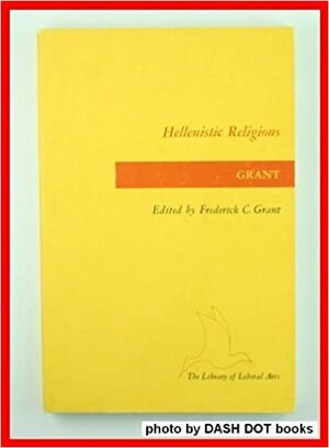 Hellenistic Religions: The Age of Syncretism by Frederick Clifton Grant