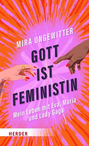 Gott ist Feministin: Mein Leben mit Eva, Maria und Lady Gaga by Mira Ungewitter