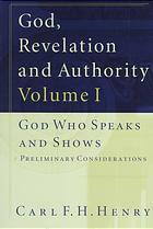 God, Revelation, and Authority, Volume 1: God Who Speaks and Shows: Preliminary Considerations by Carl F.H. Henry