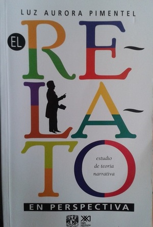 El Relato En Perspectiva: Estudio De Teoría Narrativa by Luz Aurora Pimentel