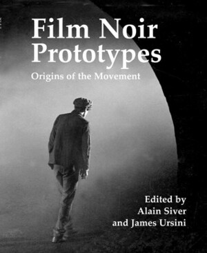 Film Noir Prototypes: Origins of the Movement by Alain Silver
