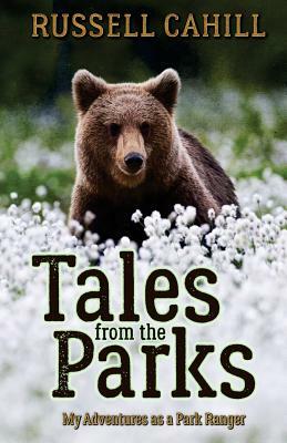 Tales from the Parks: My Adventures as a Park Ranger by Russell Cahill