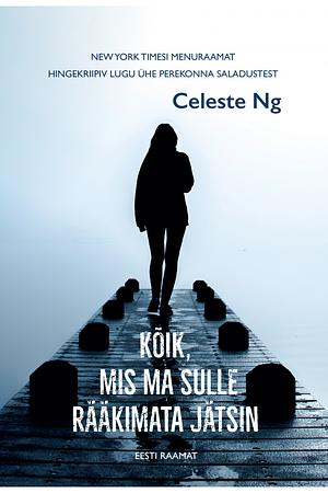 Kõik, mis ma sulle rääkimata jätsin by Celeste Ng