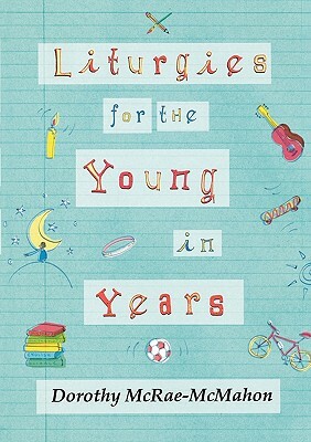 Liturgies for the Young in Years by Dorothy McRae-McMahon