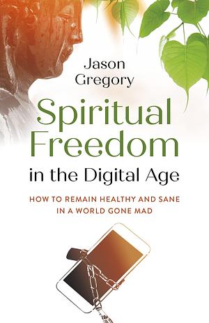 Spiritual Freedom in the Digital Age by Jason Gregory, Jason Gregory