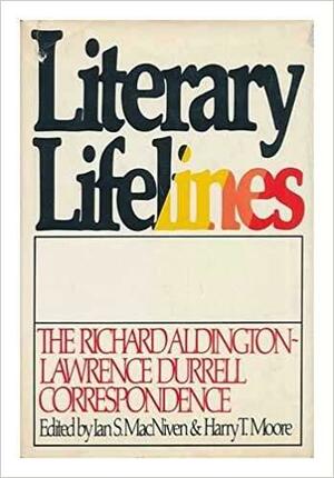 Literary Lifelines: The Richard Aldington Lawrence Durrell Correspondence by Ian S. MacNiven, Lawrence Durrell, Richard Aldington