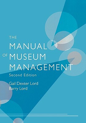 The Manual Of Museum Management by Barry Lord, Gail Dexter Lord