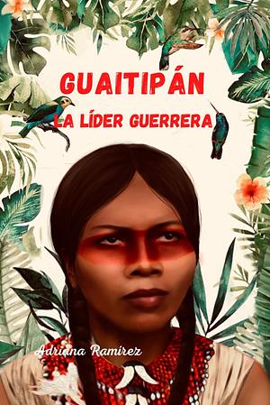 Guaitipán: La Líder Guerrera  by Adriana Ramírez
