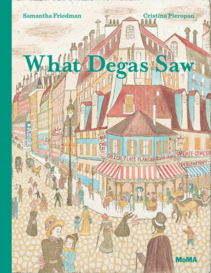 What Degas Saw by Samantha Friedman