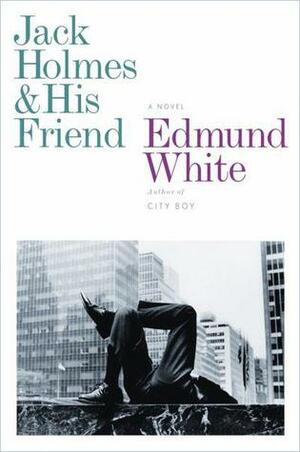 Jack Holmes and His Friend by Edmund White