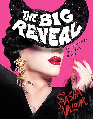 The Big Reveal: An Illustrated Manifesto of Drag by Sasha Velour