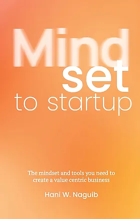 Mindset to Startup: The Mindset and Tools You Need to Create a Value-Centric Business by Hani W. Naguib