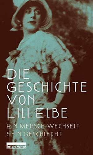 Die Geschichte von Lili Elbe: Ein Mensch wechselt sein Geschlecht by Harald Neckelmann