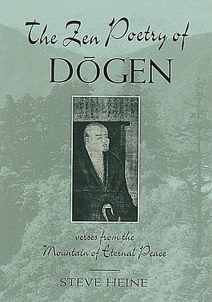 The Zen Poetry of Dogen: Verses from the Mountain of Eternal Peace by Steven Heine