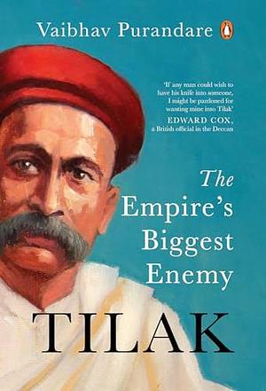 Tilak: The Empire's Biggest Enemy by Vaibhav Purandare