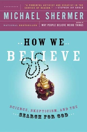 How We Believe: Science, Skepticism, and the Search for God by Michael Shermer