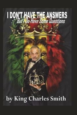 I Don't Have All of the Answers; But I Do Have Some Questions by Charles Smith