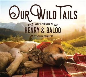 Our Wild Tails: The Adventures of Henry & Baloo by Cynthia Bennett, Cynthia Bennett