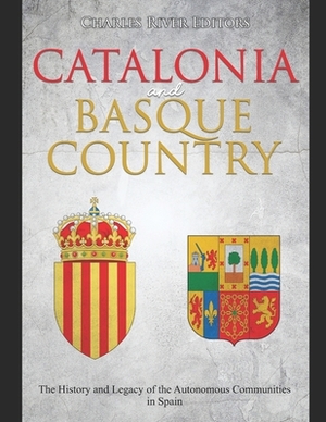 Catalonia and Basque Country: The History and Legacy of the Autonomous Communities in Spain by Charles River