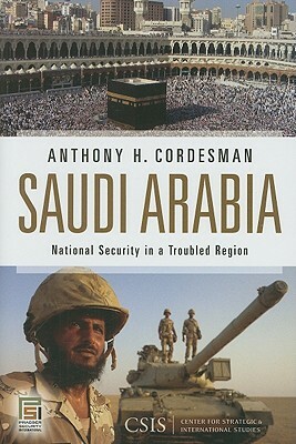 Saudi Arabia: National Security in a Troubled Region by Center for Strategic and International S, Anthony H. Cordesman