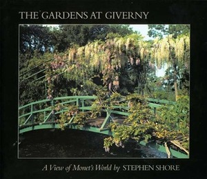 The Gardens at Giverny: A View of Monet's World by Stephen Shore, Daniel Wildenstein, Gerald Van Der Kamp