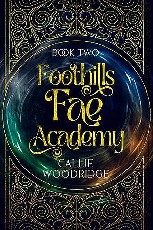 Foothills Fae Academy : Book Two by Callie Woodridge