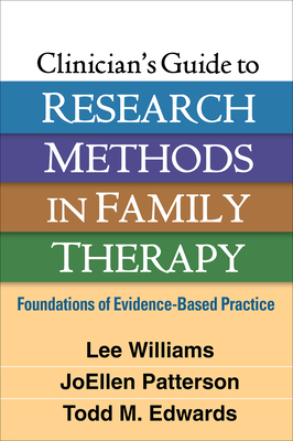 Clinician's Guide to Research Methods in Family Therapy: Foundations of Evidence-Based Practice by Todd M. Edwards, Lee Williams, Joellen Patterson