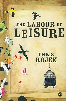 The Labour of Leisure: The Culture of Free Time by Chris Rojek