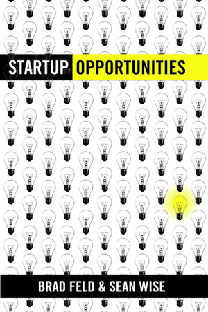 Startup Opportunities: Know When to Quit Your Day Job by Sean Wise, Brad Feld