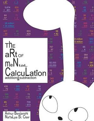 The Art of Mental Calculation: addition & subtraction by Natalya St Clair, Arthur Benjamin