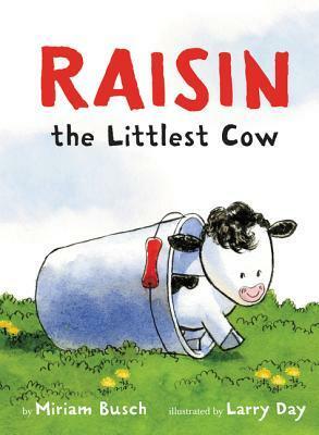 Raisin, the Littlest Cow by Miriam Busch, Larry Day