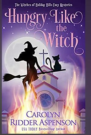 Hungry Like the Witch (The Witches of Holiday Hills Cozy Mystery Series Book 5) by Carolyn Ridder Aspenson