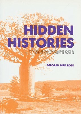 Hidden Histories: Black Stories from Victoria River Downs by Deborah Bird Rose