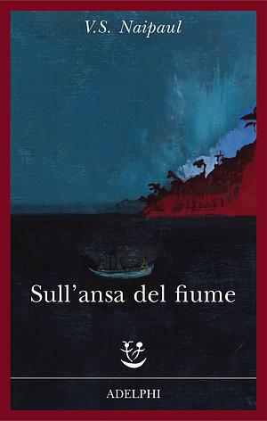 Sull'ansa del fiume by V.S. Naipaul