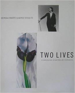 Two Lives, Georgia O'Keeffe & Alfred Stieglitz: A Conversation in Paintings and Photographs by Elizabeth Hutton Turner, Belinda Rathbone, Belinda Rathbone, Roger Shattuck