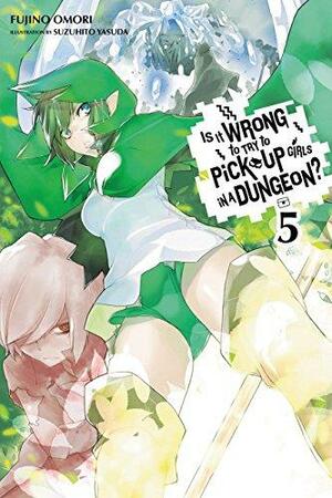 Is It Wrong to Try to Pick Up Girls in a Dungeon? Light Novels, Vol. 5 by Fujino Omori, Suzuhito Yasuda