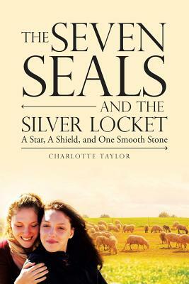 The Seven Seals and the Silver Locket: A Star, a Shield and One Smooth Stone by Charlotte Taylor