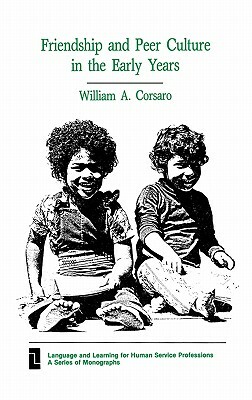 Friendship and Peer Culture in the Early Years by William a. Ph. D. Corsaro, Unknown