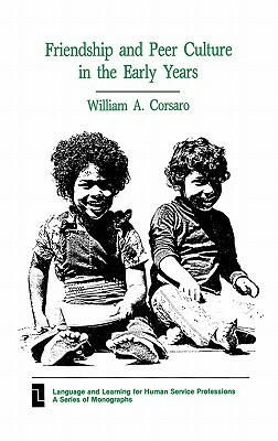 Friendship and Peer Culture in the Early Years by Unknown, William a. Ph. D. Corsaro