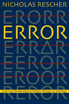 Error: On Our Predicament When Things Go Wrong by Nicholas Rescher