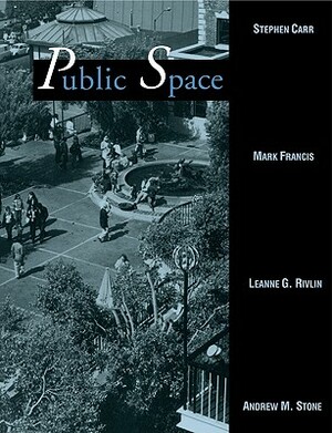 Public Space by Leanne G. Rivlin, Mark Francis, Stephen Carr