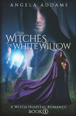 The Witches of White Willow: A Witch Hospital Romance by Angela Addams