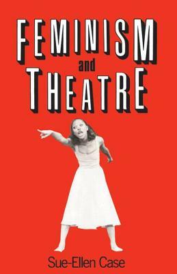Feminism and Theatre by Sue-Ellen Case